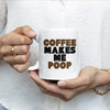 Coffee Makes Me Poop 11oz Mug