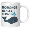 Mornings Really Blow Whale 11oz Mug