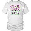 Good vibes only district unisex shirt - HISHYPE