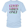 Good vibes only district unisex shirt - HISHYPE