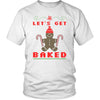Let's get baked district unisex shirt - HISHYPE